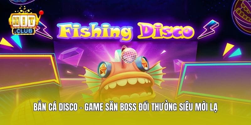 Bắn Cá Disco - Game Săn Boss Đổi Thưởng Siêu Mới Lạ