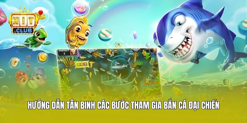 Hướng dẫn tân binh các bước tham gia Bắn Cá Đại Chiến